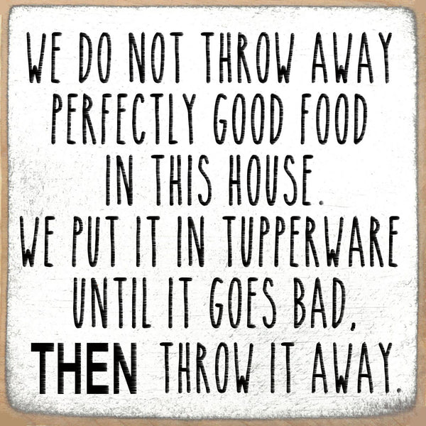 We Do Not Throw Away Perfectly Good Food. We Put It In Tupperware Until It Goes Bad, Then Throw It Away. Mini Sign