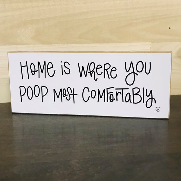 Home Is Where You Poop Most Comfortably Handmade Block Sign