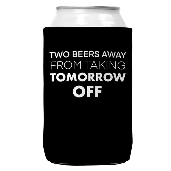 Two Beers Away From Taking Tomorrow Off Regular Can Coozie Cooler