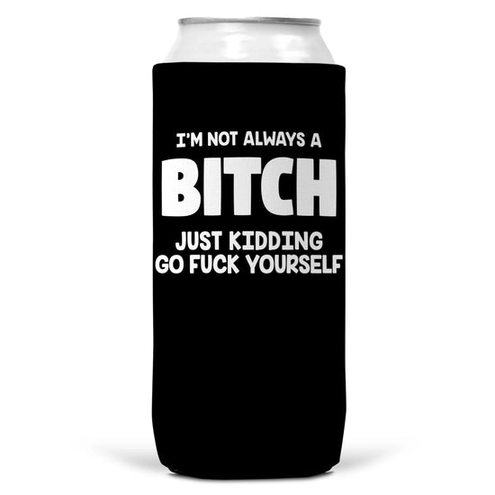 I'm Not Always A Bitch Just Kidding Go Fuck Yourself Slim Can Coozie Cooler