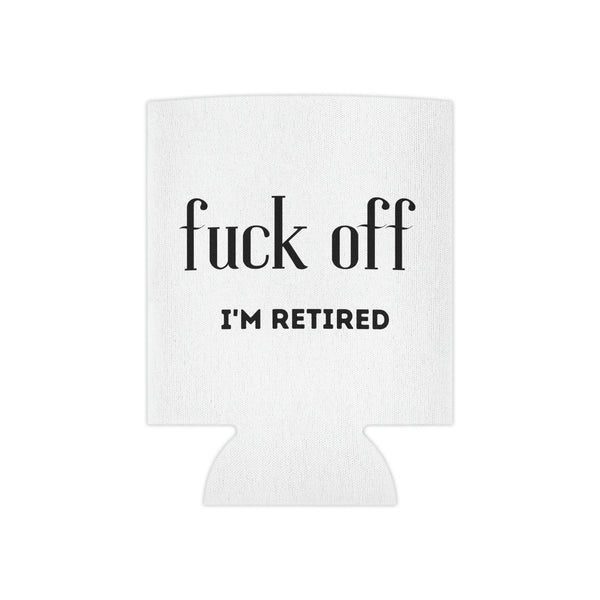 Fuck Off I'm Retired Can Coozie Cooler