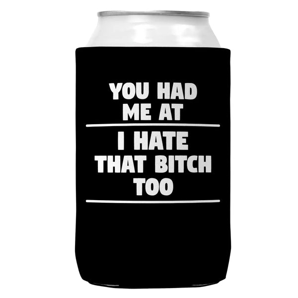 You Had Me At I Hate That Bitch Too Regular Can Coozie Cooler