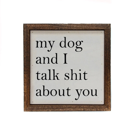My Dog And I Talk Shit About You Handmade Wood Sign