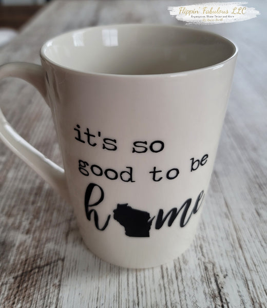 It's So Good To Be Home - Wisconsin Handcrafted Mug ***CUSTOMIZABLE***