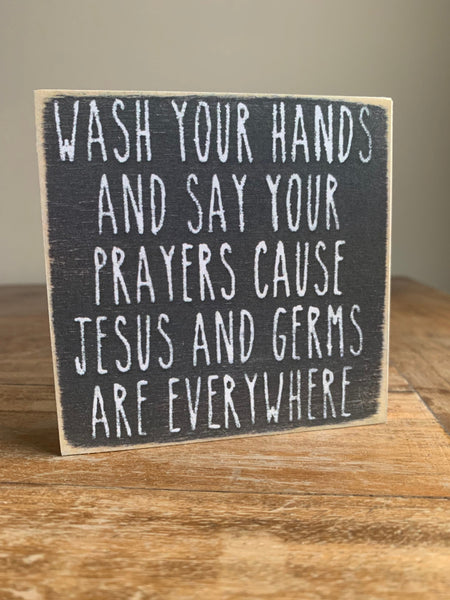 Wash Your Hands And Say Your Prayers Because Jesus And Germs Are Everywhere Mini Sign