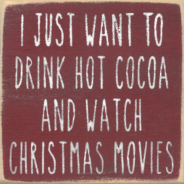 I Just Want To Drink Hot Cocoa And Watch Christmas Movies Mini Sign
