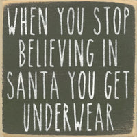 When You Stop Believing In Santa You Get Underwear Handmade Mini Sign