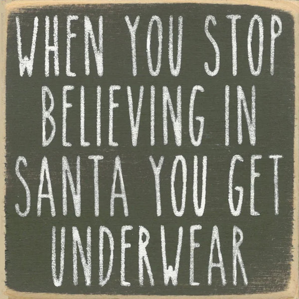 When You Stop Believing In Santa You Get Underwear Handmade Mini Sign