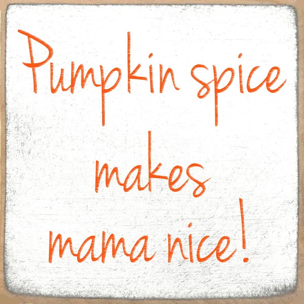 Pumpkin Spice Makes Mama Nice Handmade Mini Sign