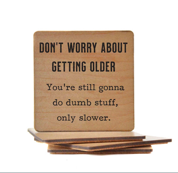 Don't Worry About Getting Older Handmade Coaster