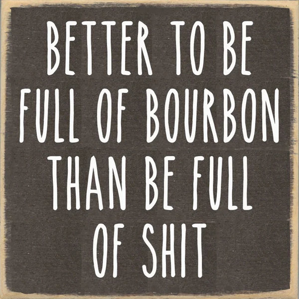 Better To Be Full Of Bourbon Than Full Of Shit Handmade Mini Sign