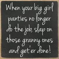 When Your Big Girl Panties No Longer Do The Job, Slap On Those Granny Ones and Get'Er Done! Sign