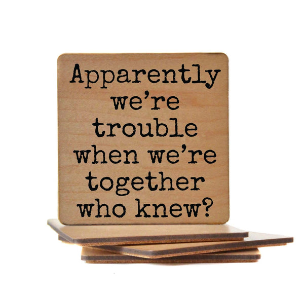Apparently we're trouble when we're together who knew? Handmade Coaster
