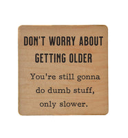 Don't Worry About Getting Older Handmade Coaster