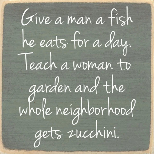 Give A Man A Fish He Eats For A Day. Teach A Woman How To Garden And The Whole Neighborhood Gets Zucchini...Handmade Mini Sign