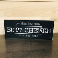 Just Think How Many Butt Cheeks Have Sat Here Handmade Block Sign