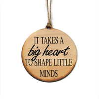 It Takes A Big Heart To Shape Little Minds Handmade Wood Ornament