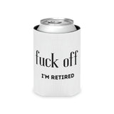 Fuck Off I'm Retired Can Coozie Cooler