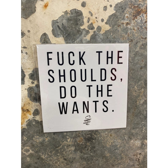 Fuck The Shoulds, Do The Wants Handmade Magnet
