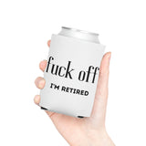 Fuck Off I'm Retired Can Coozie Cooler