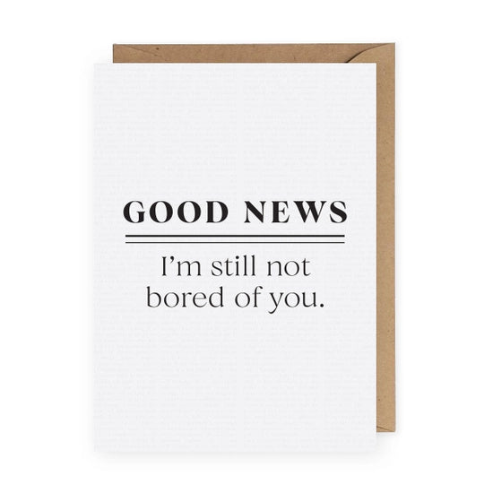 Good News I'm Still Not Bored Of You Handmade Greeting Card