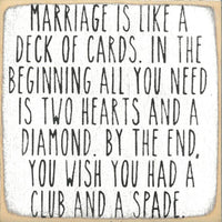 Marriage Is Like A Deck Of Cards. In The Beginning All You Need Is Two Hearts And A Diamond. By The End You Wish You Had A Club And A Spade Mini Sign