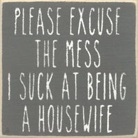 Please Excuse The Mess I Suck At Being A Housewife Mini Sign