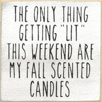 The Only Thing Getting Lit Is My Fall Scented Candles Mini Sign