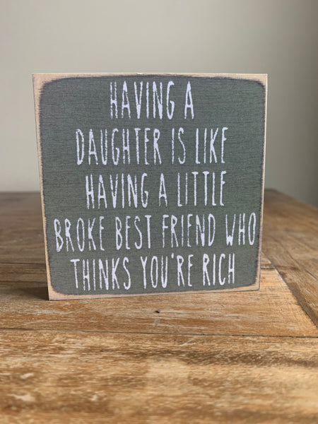 Having A Daughter Is Like Having A Little Broke Best Friend Who Thinks You're Rich Mini Sign