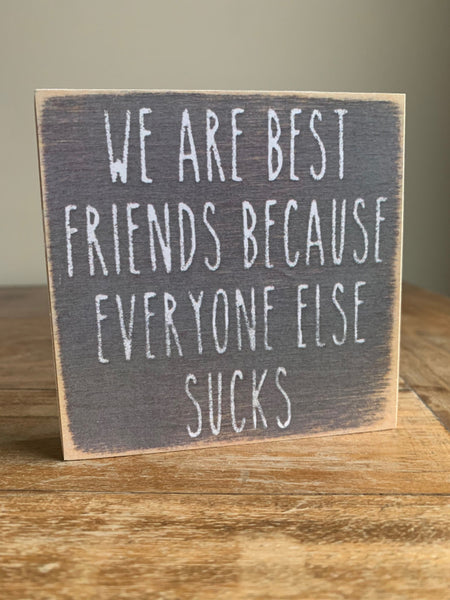 We Are Best Friends Because Everyone Else Sucks Mini Sign