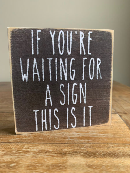 If You're Waiting For A Sign This Is It Mini Sign