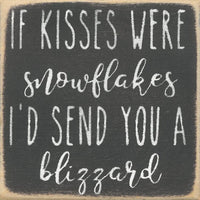 If Kisses Were Snowflakes I'd Send You A Blizzard Handmade Mini Sign